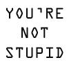 you're not stupid