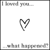 i loved you what happened?