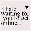 I hate waiting for you