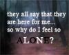 I feel so alone