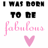 I WAS BORN 2 B FABULOUS