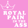 Royal Pain In The A$$