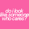 Do I Look Like Someone Who Cares ?