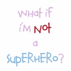 what if i'm not the super hero, what if i'm the badguy