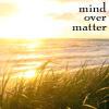 mind over matter`