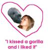 I kissed a gorilla and I liked it