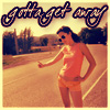 gotta get away