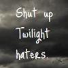 Shut up Twilight haters