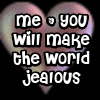 YOU & ME WILL MAKE THE WORLD JEALOUS