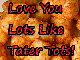Love You Lots Like Tater Tots