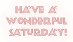 Have a wonderful Saturday
