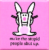make the stupid people shut up