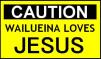 Caution - Wailueina loves JESUS