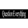 question everything