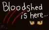 Bloodshed is Here