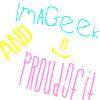 ImAGeek&ProudOfIt x