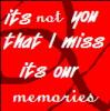 I miss our memories