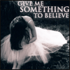 Give me something to believe