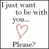 I just want to be with you
