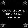 You're about as punk as my grandma