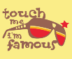 touch' me i'm famous