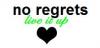 no regrets. live it up.