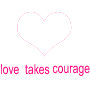 love takes courage