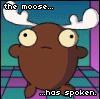 The Moose... ...Has Spoken.