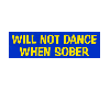 will not dance when sober