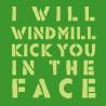 I will windmill kick you