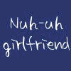 naw-huh girlfriend