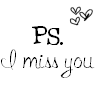 ps. i miss you