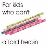 For kids who can't afford Heroin