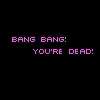 bang bang you die