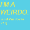 I'm Weirdo and I'm Lovin' It!!