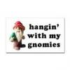 Hangin w/ my Gnomies
