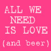All we need is love... and beer
